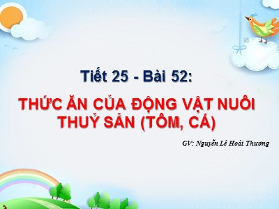 Bài giảng Công nghệ Khối 7 - Tiết 25, Bài 52: Thức ăn của động vật nuôi thủy sản (Tôm, cá) - Nguyễn Lê Hoài Thương