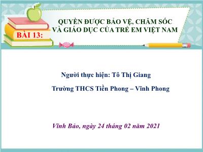 Bài giảng Giáo dục công dân Lớp 7 - Bài 13: Quyền được bảo vệ, chăm sóc và giáo dục của trẻ em Việt Nam - Năm học 2020-2021 - Tô Thị Giang