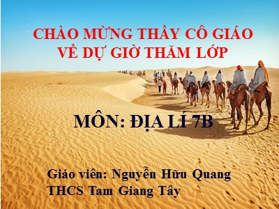Bài giảng Địa Lý Lớp 7 - Chương 3: Môi trường hoang mạc, hoạt động kinh tế của con người ở hoang mạc - Bài 19: Môi trường hoang mạc - Nguyễn Hữu Quang