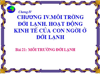 Bài giảng Địa Lý Lớp 7 - Chương IV: Môi trường đới lạnh. hoạt động kinh tế của con người ở đới lạnh - Bài 21: Môi trường đới lạnh