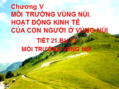 Bài giảng Địa Lý Lớp 7 - Chương V: Môi trường vùng núi - Hoạt động kinh tế của con người ở vùng núi - Tiết 21, Bài 23: Môi trường vùng núi