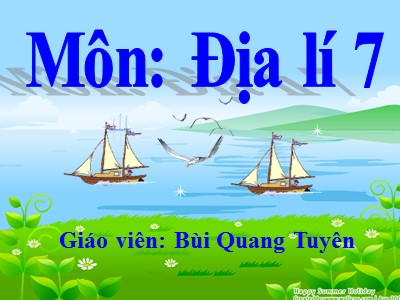 Bài giảng Địa Lý Lớp 7 - Phần 3: Thiên nhiên và con người ở các châu lục - Bài 25: Thế giới rộng lớn và đa dạng - Bùi Quang Tuyên