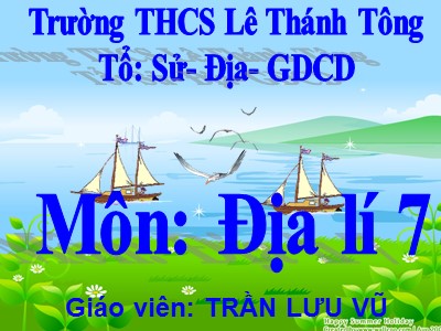 Bài giảng Địa Lý Lớp 7 - Phần 3: Thiên nhiên và con người ở các châu lục - Bài 25: Thế giới rộng lớn và đa dạng - Trần Lưu Vũ