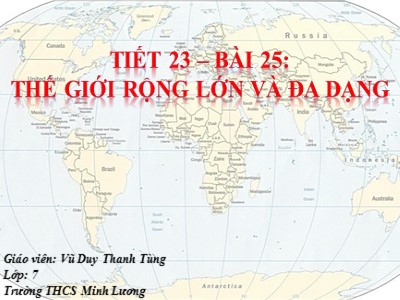 Bài giảng Địa Lý Lớp 7 - Tiết 23, Bài 25: Thế giới rộng lớn và đa dạng - Vũ Duy Thanh Tùng