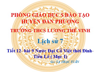 Bài giảng Lịch sử Khối 7 - Tiết 12, Bài 9: Nước Đại Cồ Việt thời Đinh - Tiền Lê - Tạ Thạc Tuấn