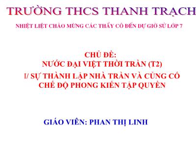 Bài giảng Lịch sử Lớp 7 - Chương 3: Nước Đại Việt thời Trần (Thế kì XIII-XIV) - Phan Thị Linh (Chuẩn kiến thức)