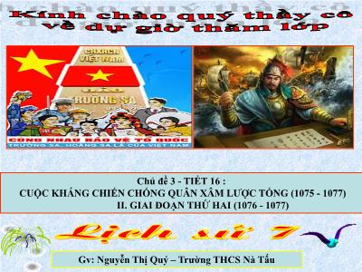 Bài giảng Lịch sử Lớp 7 - Tiết 16, Bài 11: Cuộc kháng chiến chống xâm lược Tống (1075-1077) - Nguyễn Thị Quý