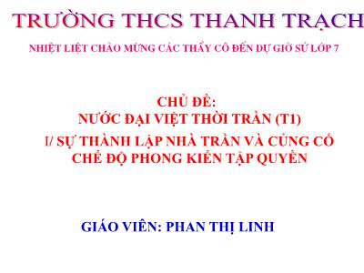 Bài giảng môn Lịch sử Lớp 7 - Chương 3: Nước Đại Việt thời Trần (Thế kì XIII-XIV) - Phan Thị Linh