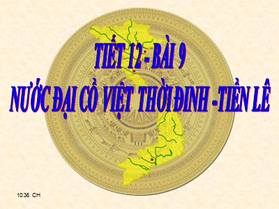 Bài giảng môn Lịch sử Lớp 7 - Tiết 12, Bài 9: Nước Đại Cồ Việt thời Đinh - Tiền Lê