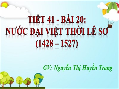 Bài giảng môn Lịch sử Lớp 7 - Tiết 41, Bài 20: Nước Đại Việt thời Lê sơ (1428-1527) - Nguyễn Thị Huyền Trang