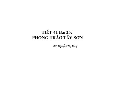 Bài giảng môn Lịch sử Lớp 7 - Tiết 41, Bài 25: Phong trào Tây Sơn - Nguyễn Thị Thuý