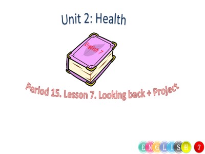Bài giảng Tiếng Anh Khối 7 - Unit 2: Health - Lesson 7: Looking back + Project (Chuẩn kiến thức)