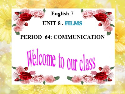 Bài giảng Tiếng Anh Khối 7 - Unit 8: Films - Period 64: Communication