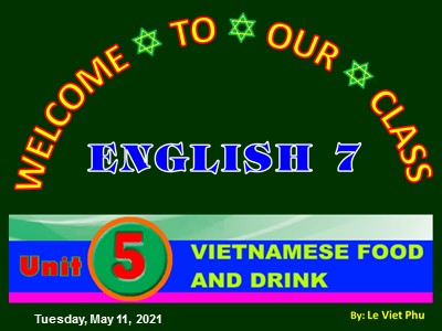 Bài giảng Tiếng Anh Khối7 - Unit 5: Vietnamese food and drink - Lesson 1: Getting started - Năm học 2020-2021 - Le Viet Phu