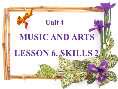 Bài giảng Tiếng Anh Lớp 7 - Unit 4: Music and Art - Lesson 6: Skills 2