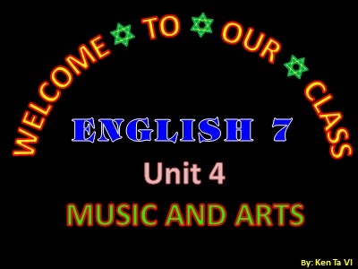 Bài giảng Tiếng Anh Lớp 7 - Unit 4: Music and Arts - Lesson 2: A Closer Look 1 - Ken Ta Vi