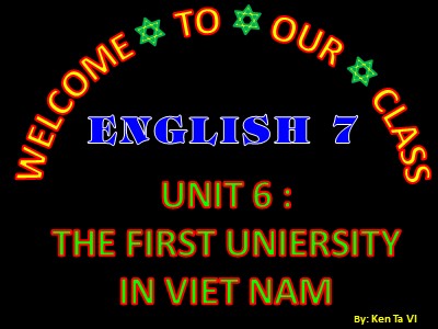 Bài giảng Tiếng Anh Lớp 7 - Unit 6: The first university in Viet nam - Lesson 3: A closer look 2 - Năm học 2020-2021 - Ken Ta Vi