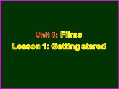 Bài giảng Tiếng Anh Lớp 7 - Unit 8: Films - Lesson 1: Getting started (Chuẩn kiến thức)