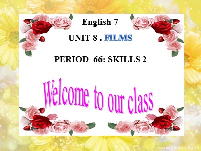 Bài giảng Tiếng Anh Lớp 7 - Unit 8: Films - Period 66, Unit 8: Films
