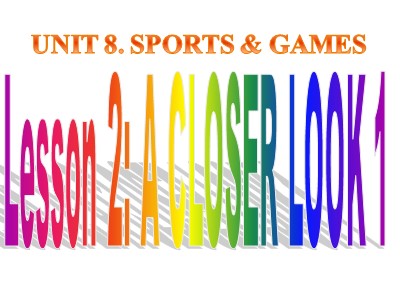 Bài giảng Tiếng Anh Lớp 7 - Unit 8: Sport and games - Lesson 2: Closer Look 1