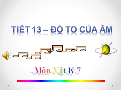 Bài giảng môn Vật Lý 7 - Tiết 13: Độ to của âm