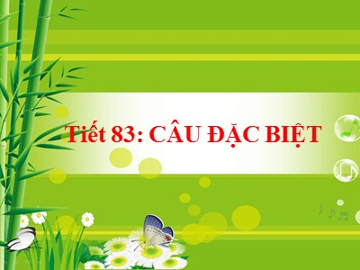 Bài giảng Ngữ Văn Khối 7 - Tiết 83: Câu đặc biệt