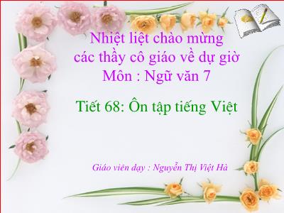Bài giảng Ngữ Văn Lớp 7 - Tiết 68: Ôn tập Tiếng Việt - Nguyễn Thị Việt Hà