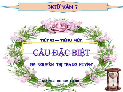 Bài giảng Ngữ Văn Lớp 7 - Tiết 83: Câu đặc biệt - Nguyễn Thị Trang Huyền