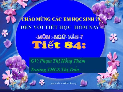 Bài giảng Ngữ Văn Lớp 7 - Tiết 84: Bố cục và phương pháp lập luận trong văn nghị luận - Phạm Thị Hồng Thắm