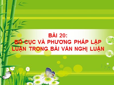 Bài giảng Ngữ Văn Lớp 7 - Tiết 84: Bố cục và phương pháp lập luận trong văn nghị luận(Chuẩn kiến thức)