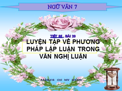 Bài giảng Ngữ Văn Lớp 7 - Tiết 85, Bài 20: Bố cục và phương pháp lập luận trong văn nghị luận(Chuẩn kiến thức)