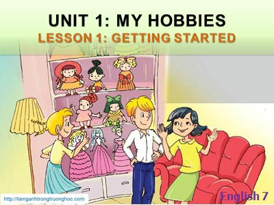 Bài giảng Tiếng Anh Khối 7 - Unit 1: My Hobbies - Lesson 1: Getting started (Chuẩn kiến thức)