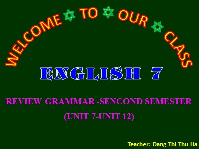 Bài giảng Tiếng Anh Lớp 7 - Unit 7 đến Unit 12: Ôn tập ngữ pháp học kì II - Đặng Thị Thu Hà