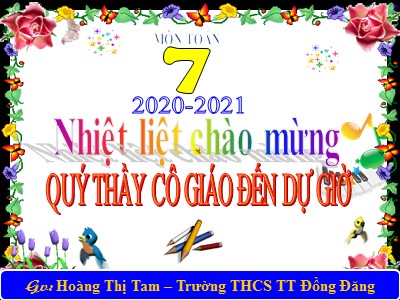Bài giảng Đại số Lớp 7 - Bài 7: Tỉ lệ thức - Năm học 2020-2021 - Hoàng Thị Tam