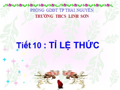 Bài giảng Đại số Lớp 7 - Tiết 10: Tỉ lệ thức - Trường THCS Linh Sơn
