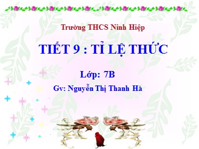 Bài giảng Đại số Lớp 7 - Tiết 9: Tỉ lệ thức - Nguyễn Thị Thanh Hà