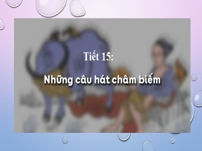 Bài giảng Ngữ Văn Lớp 7 - Tiết 15: Những câu hát châm biếm (Bản đẹp)