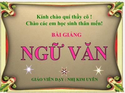 Bài giảng Ngữ Văn Lớp 7 - Tiết 50: Cách làm bài văn biểu cảm về tác phẩm văn học - Nhị Kim Uyên