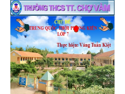 Bài giảng Lịch sử Lớp 7 - Chủ đề: Trung Quốc thời phong kiến - Văng Tuấn Kiệt