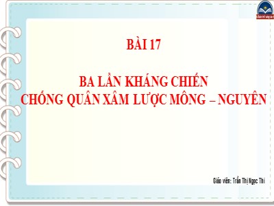 Bài giảng Lịch sử Lớp 7 Sách Chân trời sáng tạo - Bài 17: Ba lần kháng chiến chống quân xâm lược Mông-Nguyên - Trần Thị Ngọc Thi