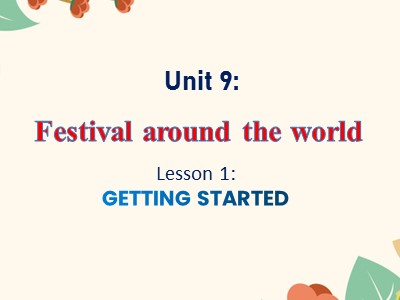 Bài giảng điện tử Tiếng Anh 7 - Unit 9: Festivals around the world. Lesson 1: Getting started