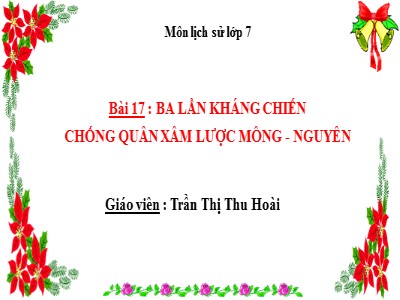 Bài giảng Lịch sử Lớp 7 Sách Chân trời sáng tạo - Bài 17: Ba lần kháng chiến chống quân xâm lược Mông - Nguyên - Trần Thị Thu Hoài