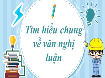 Bài giảng môn Ngữ Văn Lớp 7 - Bài 18: Tìm hiểu chung về văn nghị luận