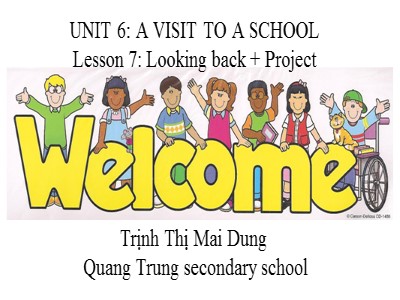 Bài giảng môn Tiếng Anh Lớp 7 - Unit 6: A visit to a School. Lesson 7: Looking back & Project - Trịnh Thị Mai Dung