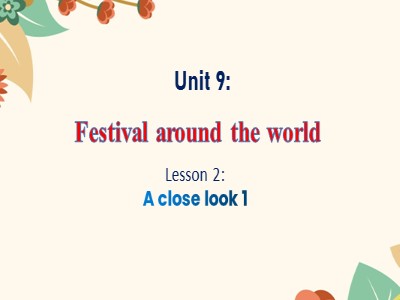 Bài giảng môn Tiếng Anh Lớp 7 - Unit 9: Festivals around the world. Lesson 2: A Closer Look 1