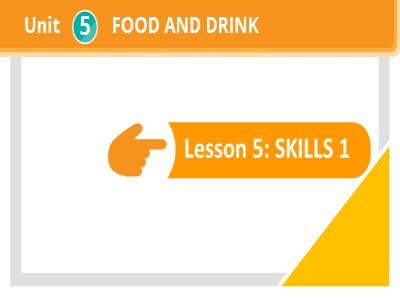 Bài giảng Tiếng Anh 7 - Unit 5: Vietnamese Food and Drink. Lesson 5: Skills 1