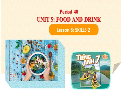 Bài giảng Tiếng Anh 7 -  Unit 5: Vietnamese Food and Drink. Lesson 6: Skills 2