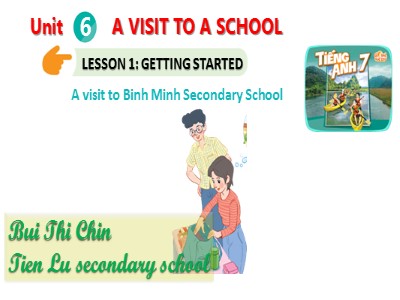 Bài giảng Tiếng Anh 7 - Unit 6: A visit to a School. Lesson 1: Getting Started