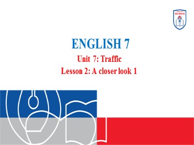 Bài giảng Tiếng Anh 7 - Unit 7: Traffic. Lesson 2: A Closer Look 1