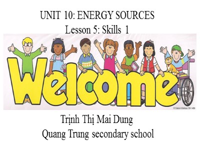 Bài giảng Tiếng Anh Lớp 7 - Unit 10: Energy sources. Lesson 5: Skills 1 - Trịnh Thị Mai Dung